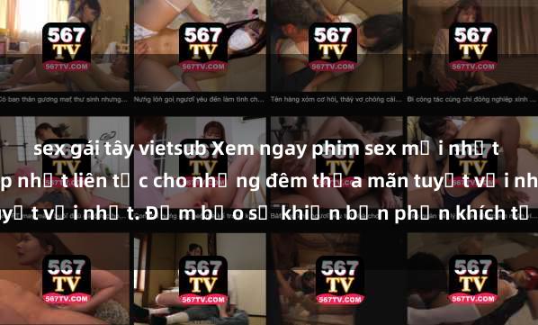 sex gái tây vietsub Xem ngay phim sex mới nhất đỉnh cao không che, cập nhật liên tục cho những đêm thỏa mãn tuyệt vời nhất. Đảm bảo sẽ khiến bạn phấn khích từng khoảnh khắc!
