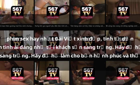 phim sex hay nhất Gái Việt xinh đẹp, tinh tế dẫn đường cho trải nghiệm tình ái đáng nhớ tại khách sạn sang trọng. Hãy để họ làm cho bạn hạnh phúc và thỏa mãn.