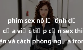 phim sex nô lệ tình dục Nguy cơ của việc tiếp cận sex thiếu niên và cách phòng ngừa trong xã hội hiện đại