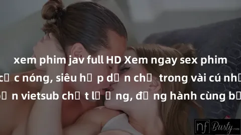 xem phim jav full HD Xem ngay sex phim Nhật Bản vietsub cực nóng, siêu hấp dẫn chỉ trong vài cú nhấn. Đảm bảo bản vietsub chất lượng, đồng hành cùng bạn khám phá thế giới tình dục mới lạ!