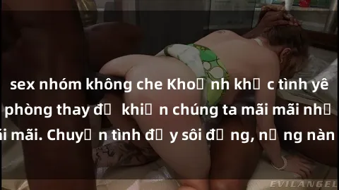 sex nhóm không che Khoảnh khắc tình yêu nồng cháy trong phòng thay đồ khiến chúng ta mãi mãi nhớ mãi mãi. Chuyện tình đầy sôi động, nồng nàn giữa hai người đam mê.