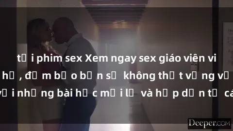 tải phim sex Xem ngay sex giáo viên vietsub hot nhất đồng hồ, đảm bảo bạn sẽ không thất vọng với những bài học mới lạ và hấp dẫn từ các cô giáo xinh đẹp.