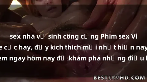 sex nhà vệ sinh công cộng Phim sex Việt Nam không che cực hay, đầy kích thích mới nhất hiện nay. Xem ngay hôm nay để khám phá những điều bí mật và đầy nóng bỏng!