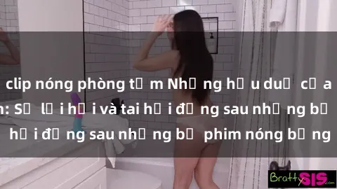 clip nóng phòng tắm Những hậu duệ của clip sex đình đám: Sự lợi hại và tai hại đằng sau những bộ phim nóng bỏng