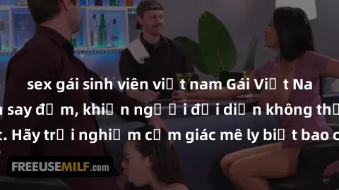 sex gái sinh viên việt nam Gái Việt Nam dâm đãng làm tình say đắm, khiến người đối diện không thể cưỡng lại được. Hãy trải nghiệm cảm giác mê ly biết bao của phong cách yêu đương đậm chất dân tộc!
