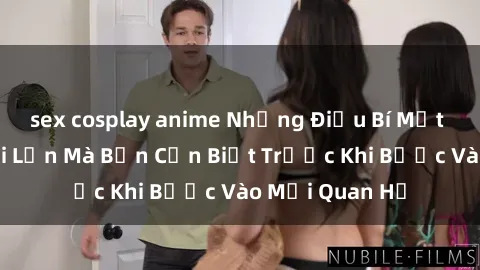 sex cosplay anime Những Điều Bí Mật Về Sex Người Lớn Mà Bạn Cần Biết Trước Khi Bước Vào Mối Quan Hệ