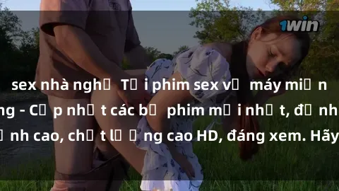 sex nhà nghỉ Tải phim sex về máy miễn phí và nhanh chóng - Cập nhật các bộ phim mới nhất, đỉnh cao, chất lượng cao HD, đáng xem. Hãy trải nghiệm ngay!