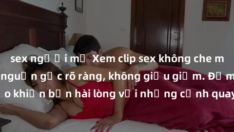 sex người mỹ Xem clip sex không che mới - Nguồn gốc từ nguồn gốc rõ ràng, không giấu giếm. Đảm bảo khiến bạn hài lòng với những cảnh quay táo bạo và đầy kích thích.