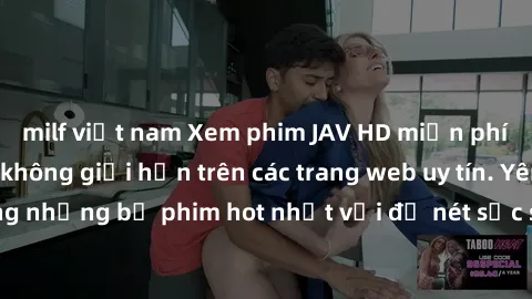 milf việt nam Xem phim JAV HD miễn phí chất lượng cao, không giới hạn trên các trang web uy tín. Yên tâm tận hưởng những bộ phim hot nhất với độ nét sắc sảo, đẹp mắt ngay tại nhà. Hãy trải nghiệm ngay