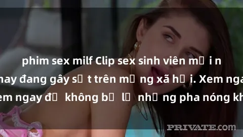 phim sex milf Clip sex sinh viên mới nhất hot nhất năm nay đang gây sốt trên mạng xã hội. Xem ngay để không bỏ lỡ những pha nóng không thể bỏ qua!