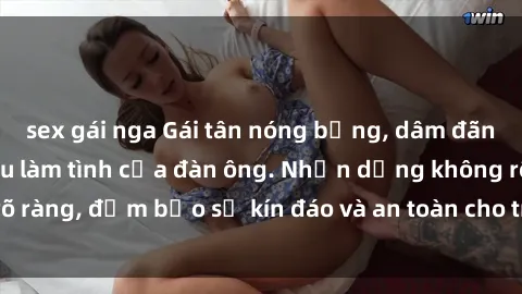 sex gái nga Gái tân nóng bỏng, dâm đãng thỏa mãn nhu cầu làm tình của đàn ông. Nhận dạng không rõ ràng, đảm bảo sự kín đáo và an toàn cho trải nghiệm tuyệt vời.