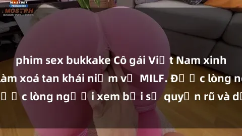 phim sex bukkake Cô gái Việt Nam xinh đẹp và gợi cảm làm xoá tan khái niệm về MILF. Được lòng người xem bởi sự quyến rũ và dễ thương.