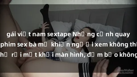 gái việt nam sextape Những cảnh quay nóng bỏng trong phim sex bà mẹ khiến người xem không thể rời mắt khỏi màn hình, đảm bảo không làm bạn thất vọng!