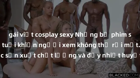 gái việt cosplay sexy Những bộ phim sex của phụ nữ lớn tuổi khiến người xem không thể rời mắt. Được sản xuất chất lượng và đầy nhiệt huyết, đáng xem và trải nghiệm.