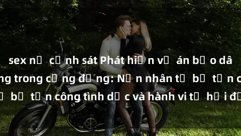 sex nữ cảnh sát Phát hiện vụ án bạo dâm sex gây chấn động trong cộng đồng: Nạn nhân tố bị tấn công tình dục và hành vi tệ hại được tiết lộ