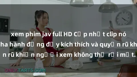 xem phim jav full HD Cập nhật clip nóng BDSM: Những pha hành động đầy kích thích và quyến rũ khiến người xem không thể rời mắt. Đừng bỏ lỡ!