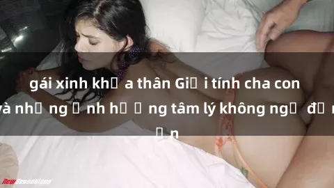 gái xinh khỏa thân Giới tính cha con và những ảnh hưởng tâm lý không ngờ đến