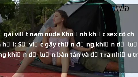 gái việt nam nude Khoảnh khắc sex cô cháu gây sốc trong xã hội: Sự việc gây chấn động khiến dư luận bàn tán và đặt ra nhiều tranh cãi.