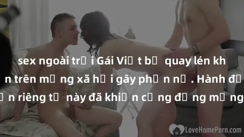 sex ngoài trời Gái Việt bị quay lén khi tắm, clip lan truyền trên mạng xã hội gây phẫn nộ. Hành động vi phạm quyền riêng tư này đã khiến cộng đồng mạng bức xúc và đòi trừng phạt thật nghiêm khắc.