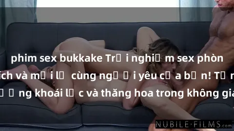 phim sex bukkake Trải nghiệm sex phòng tắm đầy kích thích và mới lạ cùng người yêu của bạn! Tận hưởng khoái lạc và thăng hoa trong không gian tắm ấm áp và gợi cảm.