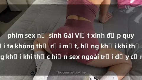 phim sex nữ sinh Gái Việt xinh đẹp quyến rũ khiến người ta không thể rời mắt, hứng khởi khi thực hiện sex ngoài trời đầy cảm xúc.