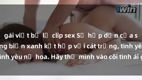 gái việt bị lộ clip sex Sự hấp dẫn của sex bãi biển: Khi sóng biển xanh kết hợp với cát trắng, tình yêu nở hoa. Hãy thả mình vào cõi tình ái giữa sóng biển!