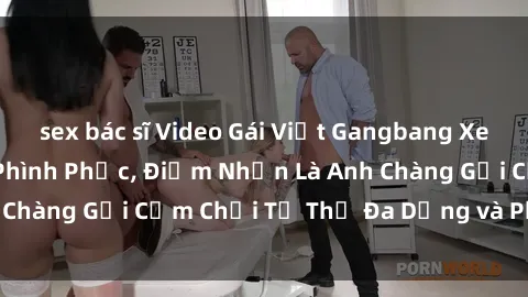 sex bác sĩ Video Gái Việt Gangbang Xem Đã Để Lòng Bồn Phình Phục, Điểm Nhấn Là Anh Chàng Gợi Cảm Chơi Tư Thế Đa Dạng và Phê Đê Mê
