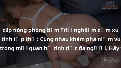 clip nóng phòng tắm Trải nghiệm cảm xúc mới mẻ với làm tình tập thể: Cùng nhau khám phá niềm vui và sự mãnh liệt trong mối quan hệ tình dục đa người. Hãy thử ngay để biết cảm giác thú vị này!