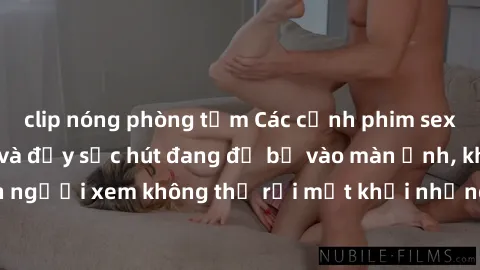 clip nóng phòng tắm Các cảnh phim sex bukkake hấp dẫn và đầy sức hút đang đổ bộ vào màn ảnh, khiến người xem không thể rời mắt khỏi những cảnh quay đầy kích thích.