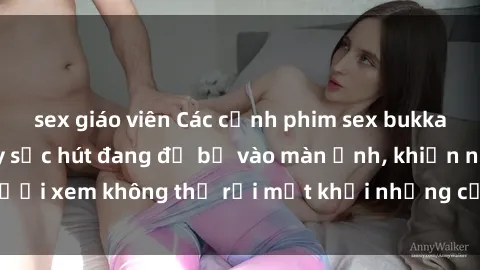 sex giáo viên Các cảnh phim sex bukkake hấp dẫn và đầy sức hút đang đổ bộ vào màn ảnh, khiến người xem không thể rời mắt khỏi những cảnh quay đầy kích thích.