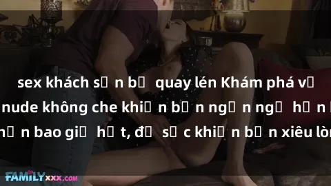 sex khách sạn bị quay lén Khám phá vẻ đẹp gái Việt Nam nude không che khiến bạn ngẩn ngơ hơn bao giờ hết, đủ sức khiến bạn xiêu lòng đến ngất ngây