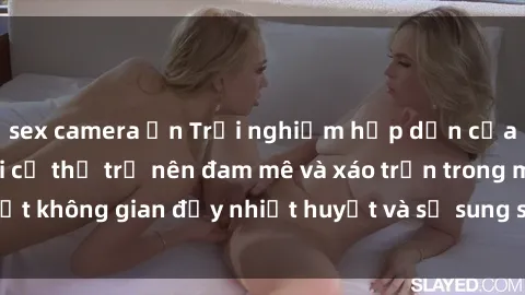 sex camera ẩn Trải nghiệm hấp dẫn của sex tập thể: Khi cơ thể trở nên đam mê và xáo trộn trong một không gian đầy nhiệt huyết và sự sung sướng đầy ấn tượng.