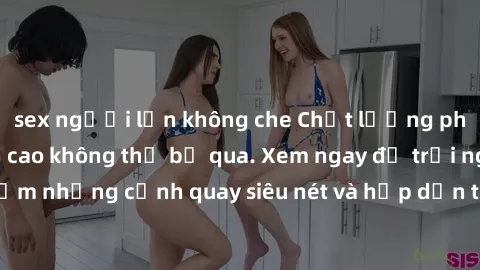 sex người lớn không che Chất lượng phim sex jav hd đỉnh cao không thể bỏ qua. Xem ngay để trải nghiệm những cảnh quay siêu nét và hấp dẫn từ các diễn viên nổi tiếng.