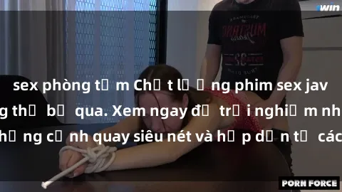 sex phòng tắm Chất lượng phim sex jav hd đỉnh cao không thể bỏ qua. Xem ngay để trải nghiệm những cảnh quay siêu nét và hấp dẫn từ các diễn viên nổi tiếng.