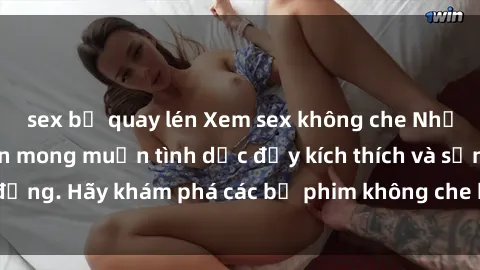 sex bị quay lén Xem sex không che Nhật Bản để thỏa mãn mong muốn tình dục đầy kích thích và sống động. Hãy khám phá các bộ phim không che hấp dẫn ngay hôm nay!