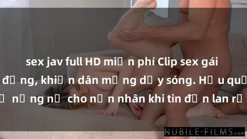 sex jav full HD miễn phí Clip sex gái Việt bị lộ gây chấn động, khiến dân mạng dậy sóng. Hậu quả nặng nề cho nạn nhân khi tin đồn lan rộng trên mạng xã hội.