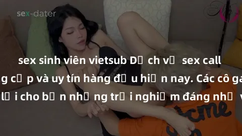 sex sinh viên vietsub Dịch vụ sex call girl Việt Nam đẳng cấp và uy tín hàng đầu hiện nay. Các cô gái sẽ mang lại cho bạn những trải nghiệm đáng nhớ và không thể quên. Liên hệ ngay!