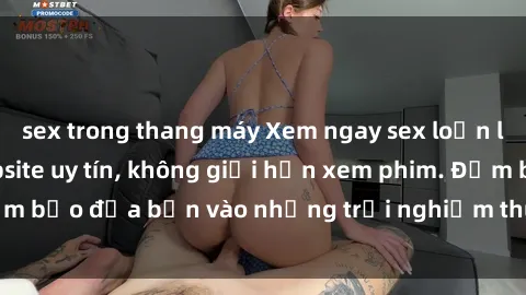 sex trong thang máy Xem ngay sex loạn luân vietsub tại website uy tín, không giới hạn xem phim. Đảm bảo đưa bạn vào những trải nghiệm thú vị và đầy kích thích.