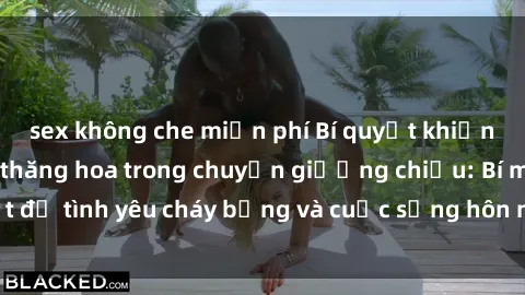 sex không che miễn phí Bí quyết khiến bà mẹ Việt Nam thăng hoa trong chuyện giường chiếu: Bí mật để tình yêu cháy bỏng và cuộc sống hôn nhân thêm sung sướng.
