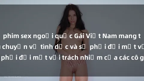 phim sex ngoại quốc Gái Việt Nam mang thai khi còn trẻ: Câu chuyện về tình dục và sự phải đối mặt với trách nhiệm của các cô gái trẻ.