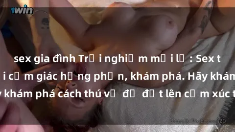 sex gia đình Trải nghiệm mới lạ: Sex trong xe hơi đem lại cảm giác hưng phấn, khám phá. Hãy khám phá cách thú vị để đốt lên cảm xúc trong cuộc tình!