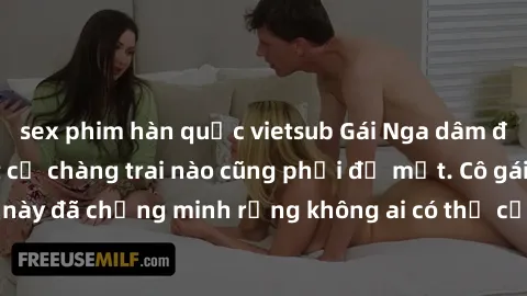 sex phim hàn quốc vietsub Gái Nga dâm đãng khiến tim bất cứ chàng trai nào cũng phải đỏ mặt. Cô gái xinh đẹp này đã chứng minh rằng không ai có thể cưỡng lại khi cô làm tình đắm say.