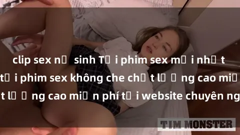 clip sex nữ sinh Tải phim sex mới nhất hot nhất - Xem và tải phim sex không che chất lượng cao miễn phí tại website chuyên nghiệp.