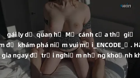 gái ly dị quan hệ Mở cánh cửa thế giới sex MILF Việt Nam để khám phá niềm vui mới_ENCODE_
. Hãy tham gia ngay để trải nghiệm những khoảnh khắc đầy kích thích và đam mê.