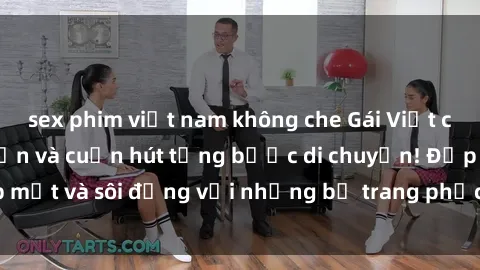 sex phim việt nam không che Gái Việt cosplay sexy: Hấp dẫn và cuốn hút từng bước di chuyển! Đẹp mắt và sôi động với những bộ trang phục cosplay đầy lôi cuốn!