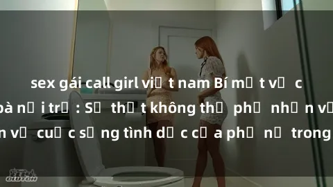 sex gái call girl việt nam Bí mật về cuộc sống sex của bà nội trợ: Sự thật không thể phủ nhận về cuộc sống tình dục của phụ nữ trong hội họa hàng ngày