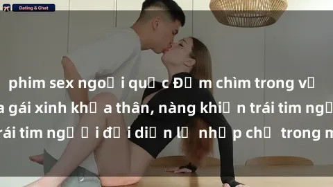 phim sex ngoại quốc Đắm chìm trong vẻ đẹp tự nhiên của gái xinh khỏa thân, nàng khiến trái tim người đối diện lỡ nhịp chỉ trong một cái nhìn.