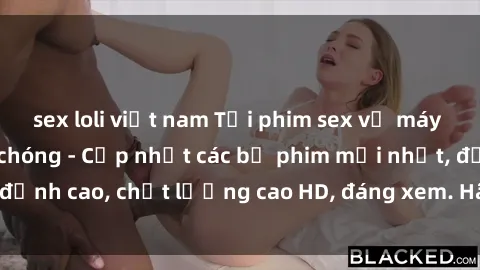 sex loli việt nam Tải phim sex về máy miễn phí và nhanh chóng - Cập nhật các bộ phim mới nhất, đỉnh cao, chất lượng cao HD, đáng xem. Hãy trải nghiệm ngay!