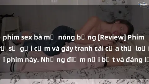 phim sex bà mẹ nóng bỏng [Review] Phim sex loli: Đánh giá về sự gợi cảm và gây tranh cãi của thể loại phim này. Những điểm nổi bật và đáng lưu ý khi xem phim loli.
