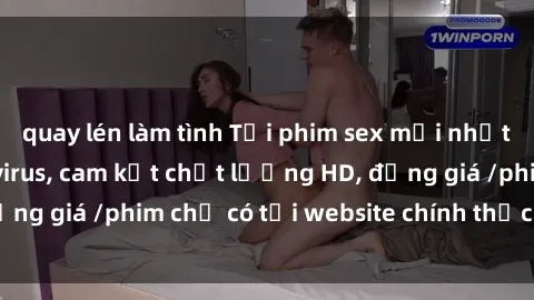 quay lén làm tình Tải phim sex mới nhất cực nhanh không virus, cam kết chất lượng HD, đồng giá /phim chỉ có tại website chính thức. Đặt ngay!